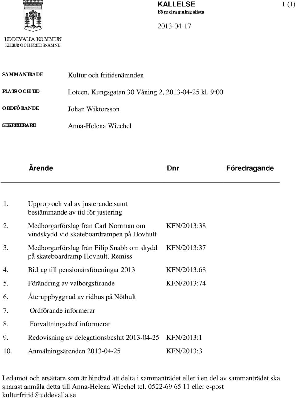 Medborgarförslag från Carl Norrman om KFN/2013:38 vindskydd vid skateboardrampen på Hovhult 3. Medborgarförslag från Filip Snabb om skydd KFN/2013:37 på skateboardramp Hovhult. Remiss 4.