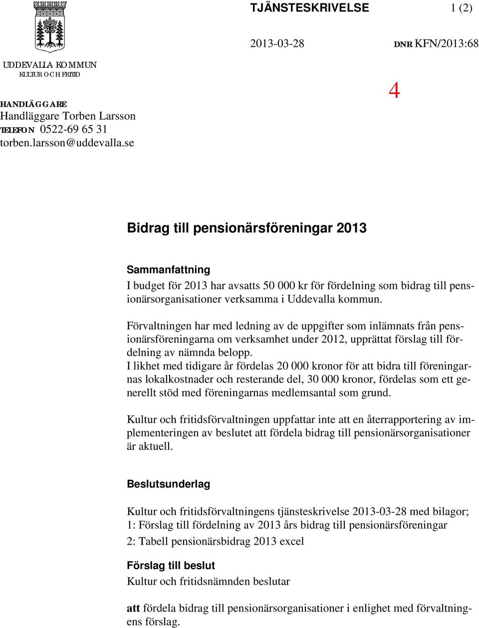 Förvaltningen har med ledning av de uppgifter som inlämnats från pensionärsföreningarna om verksamhet under 2012, upprättat förslag till fördelning av nämnda belopp.