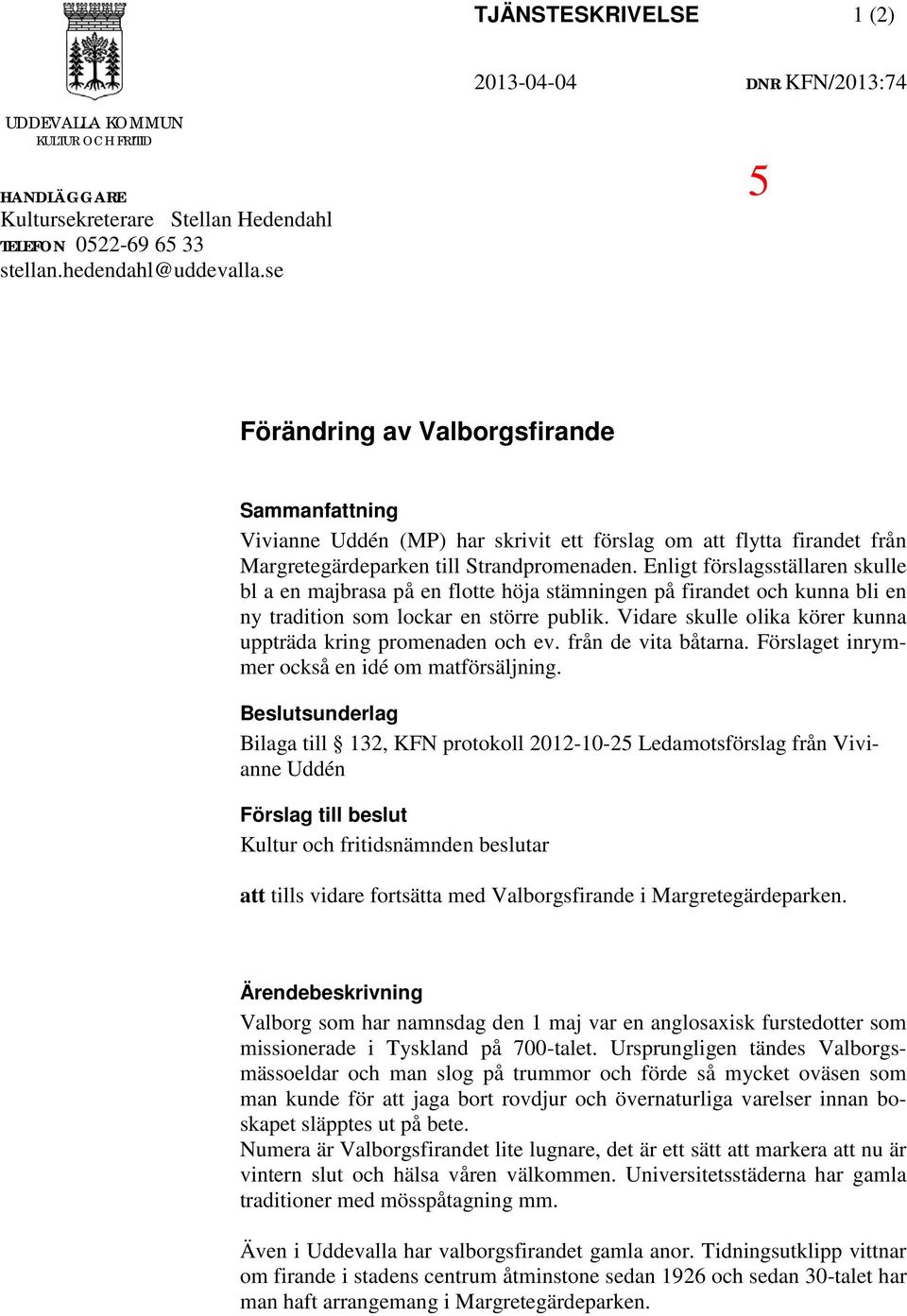 Enligt förslagsställaren skulle bl a en majbrasa på en flotte höja stämningen på firandet och kunna bli en ny tradition som lockar en större publik.