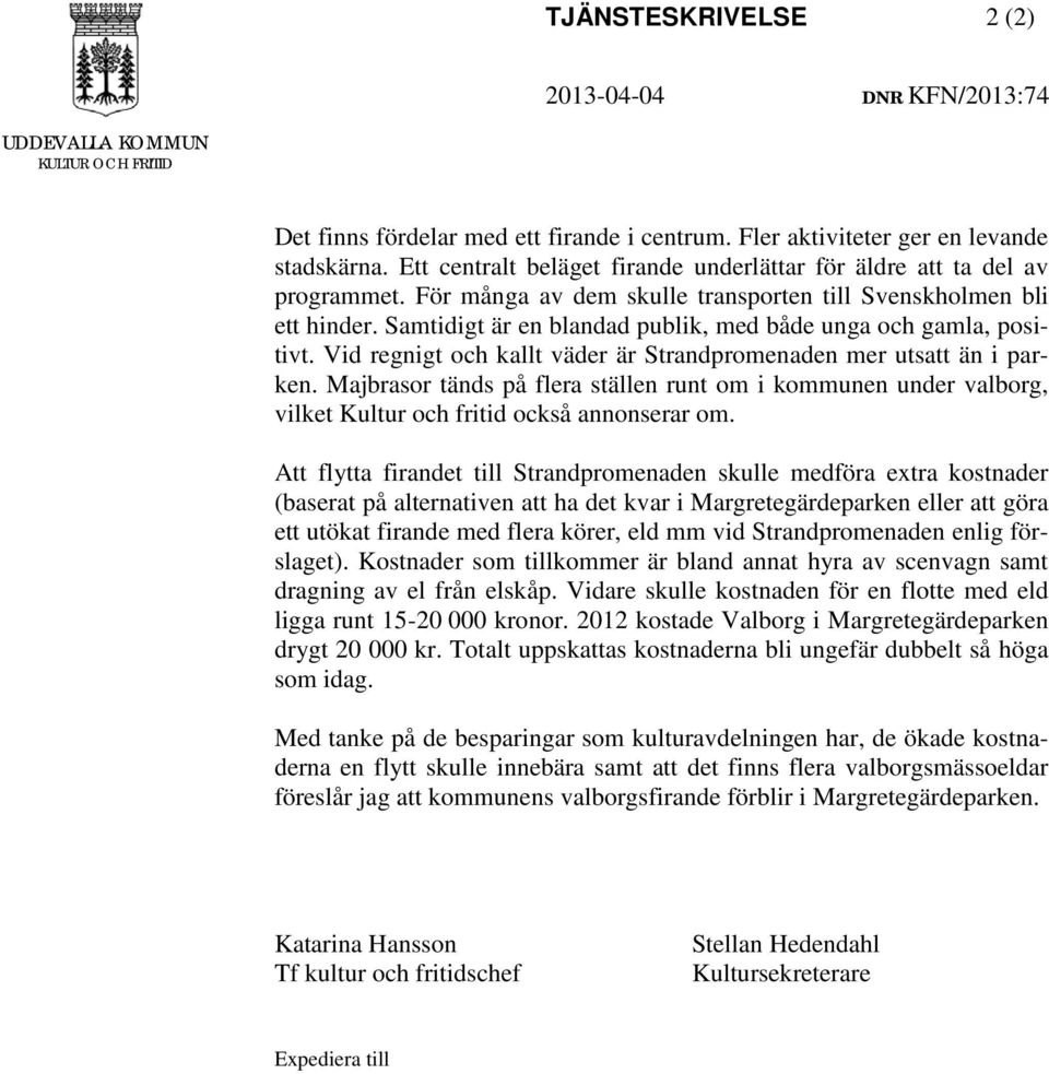 Samtidigt är en blandad publik, med både unga och gamla, positivt. Vid regnigt och kallt väder är Strandpromenaden mer utsatt än i parken.
