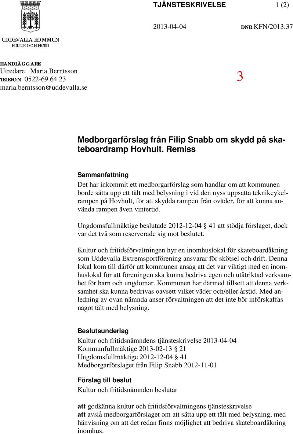 Remiss Sammanfattning Det har inkommit ett medborgarförslag som handlar om att kommunen borde sätta upp ett tält med belysning i vid den nyss uppsatta teknikcykelrampen på Hovhult, för att skydda