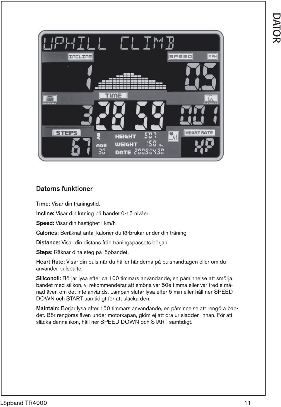 början. Steps: Räknar dina steg på löpbandet. Heart Rate: Visar din puls när du håller händerna på pulshandtagen eller om du använder pulsbälte.