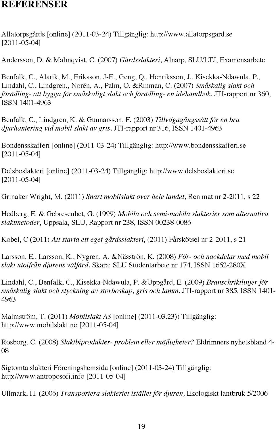 (2007) Småskalig slakt och förädling- att bygga för småskaligt slakt och förädling- en idéhandbok. JTI-rapport nr 360, ISSN 1401-4963 Benfalk, C., Lindgren, K. & Gunnarsson, F.