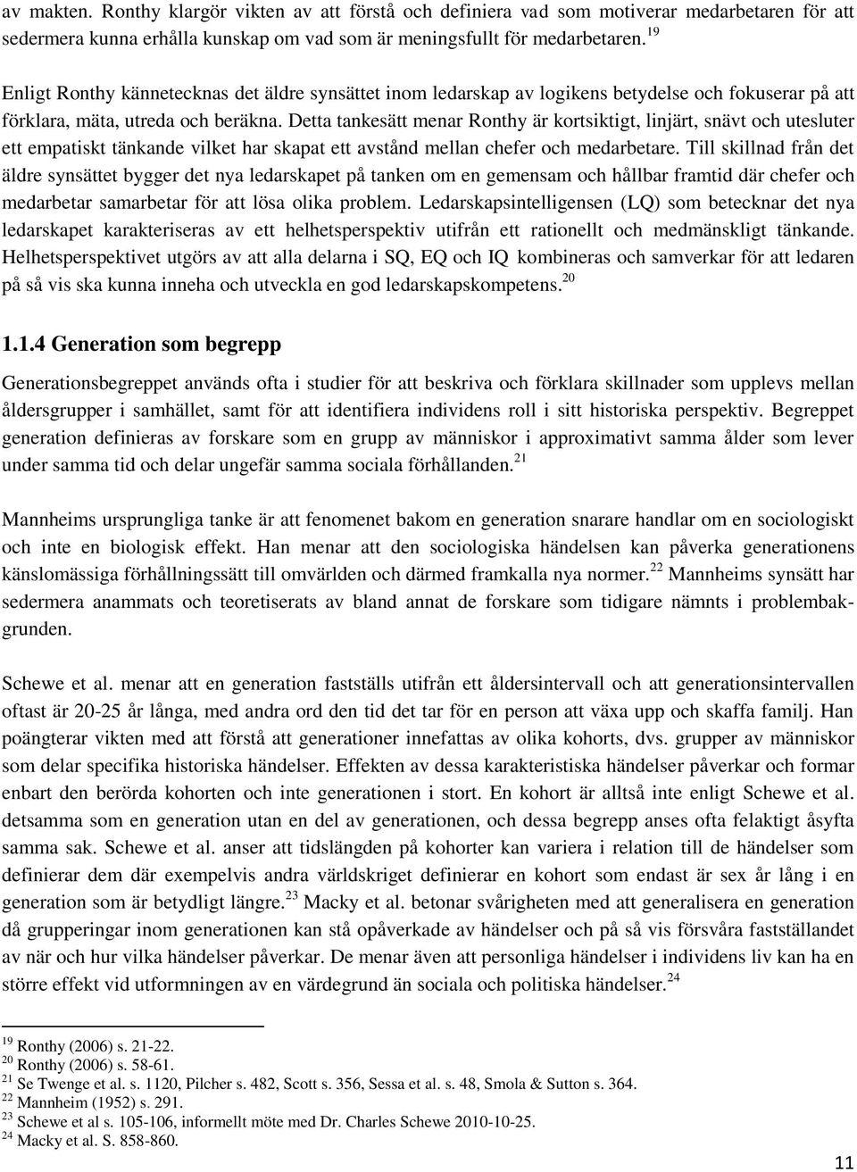 Detta tankesätt menar Ronthy är kortsiktigt, linjärt, snävt och utesluter ett empatiskt tänkande vilket har skapat ett avstånd mellan chefer och medarbetare.