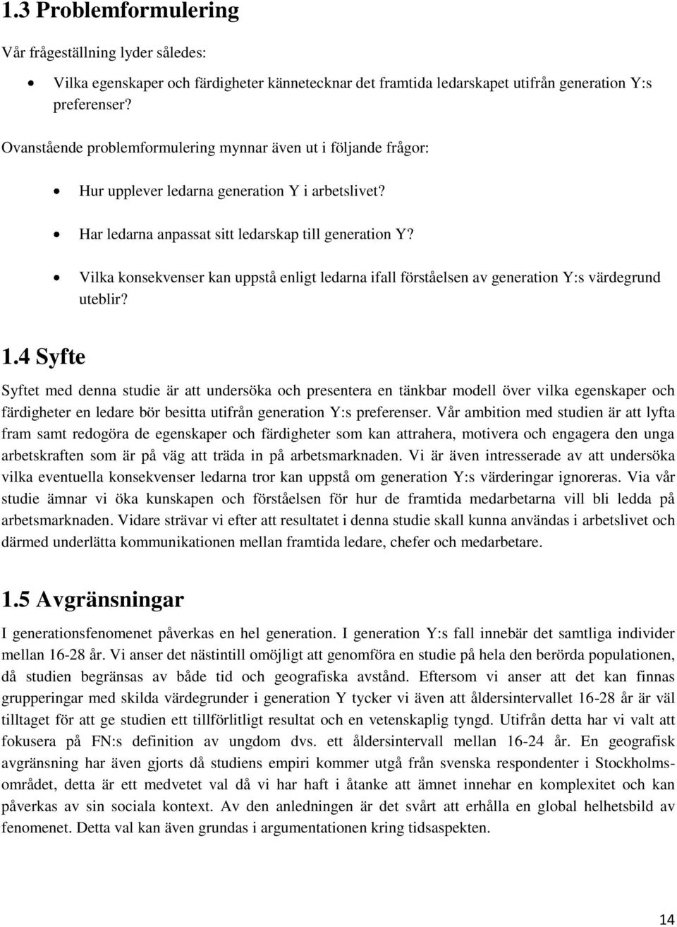 Vilka konsekvenser kan uppstå enligt ledarna ifall förståelsen av generation Y:s värdegrund uteblir? 1.