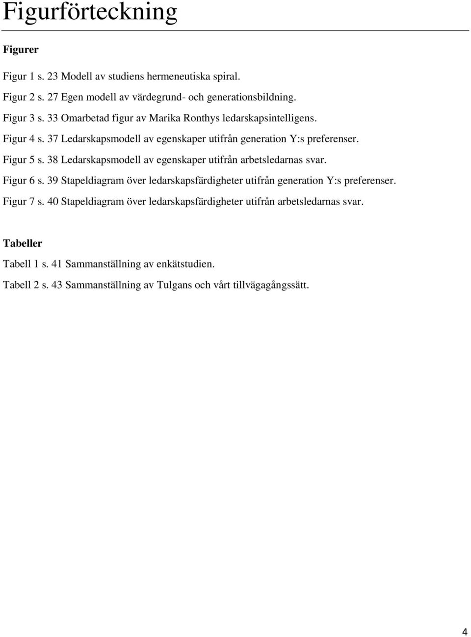 38 Ledarskapsmodell av egenskaper utifrån arbetsledarnas svar. Figur 6 s. 39 Stapeldiagram över ledarskapsfärdigheter utifrån generation Y:s preferenser. Figur 7 s.