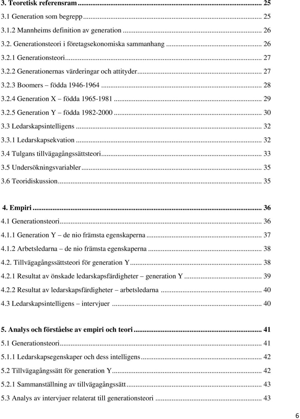 .. 32 3.3.1 Ledarskapsekvation... 32 3.4 Tulgans tillvägagångssättsteori... 33 3.5 Undersökningsvariabler... 35 3.6 Teoridiskussion... 35 4. Empiri... 36 4.1 Generationsteori... 36 4.1.1 Generation Y de nio främsta egenskaperna.