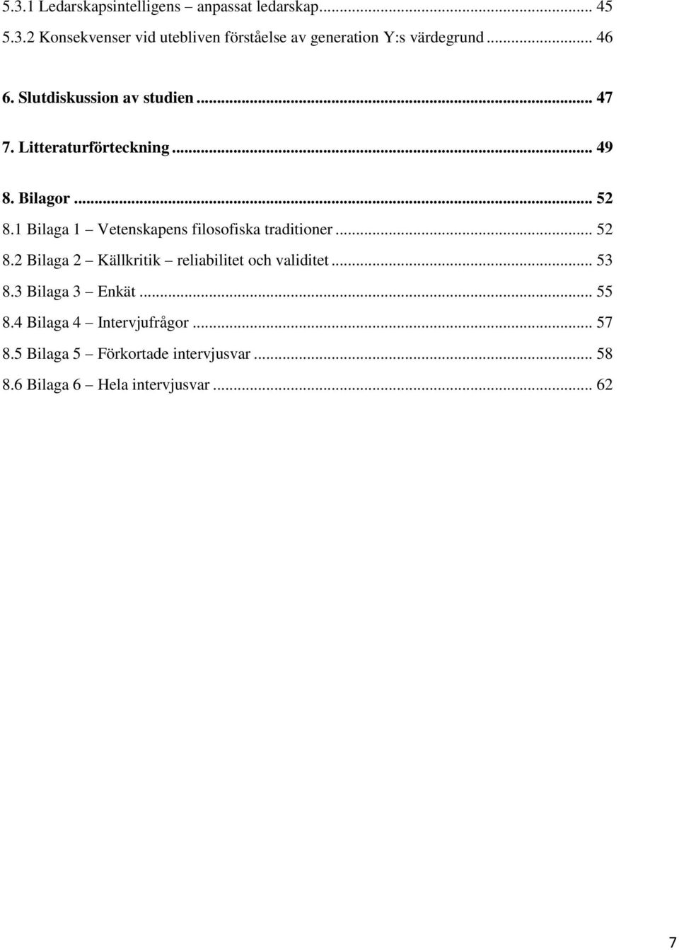 1 Bilaga 1 Vetenskapens filosofiska traditioner... 52 8.2 Bilaga 2 Källkritik reliabilitet och validitet... 53 8.