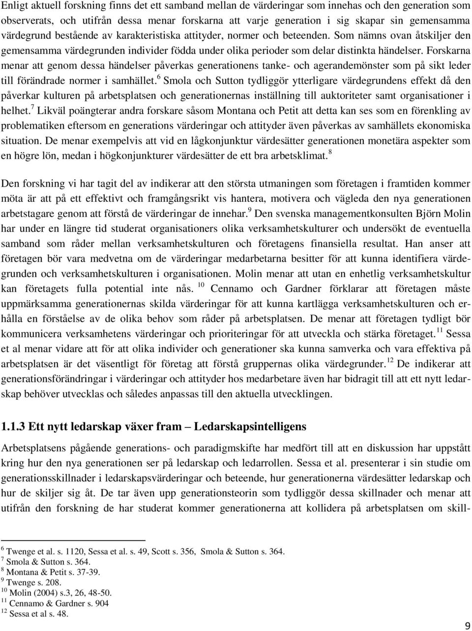 Forskarna menar att genom dessa händelser påverkas generationens tanke- och agerandemönster som på sikt leder till förändrade normer i samhället.