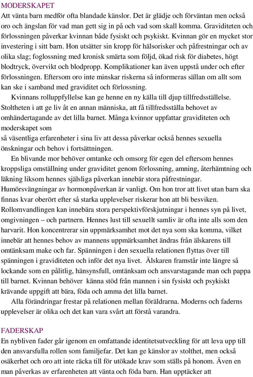 Hon utsätter sin kropp för hälsorisker och påfrestningar och av olika slag; foglossning med kronisk smärta som följd, ökad risk för diabetes, högt blodtryck, övervikt och blodpropp.