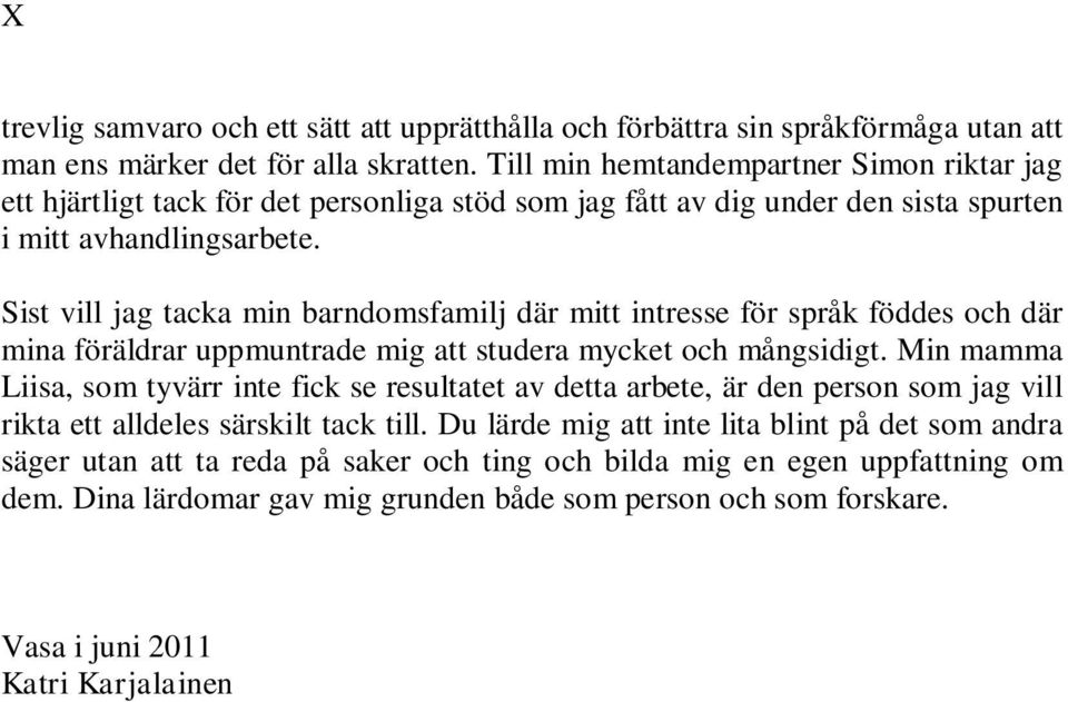 Sist vill jag tacka min barndomsfamilj där mitt intresse för språk föddes och där mina föräldrar uppmuntrade mig att studera mycket och mångsidigt.