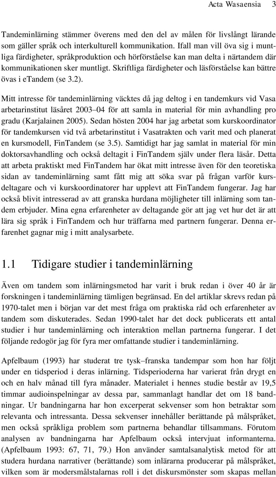 Skriftliga färdigheter och läsförståelse kan bättre övas i etandem (se 3.2).