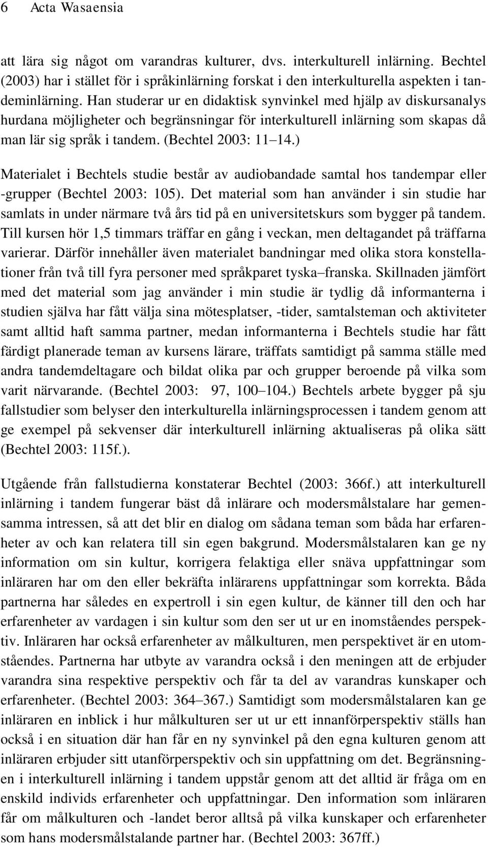 ) Materialet i Bechtels studie består av audiobandade samtal hos tandempar eller -grupper (Bechtel 2003: 105).