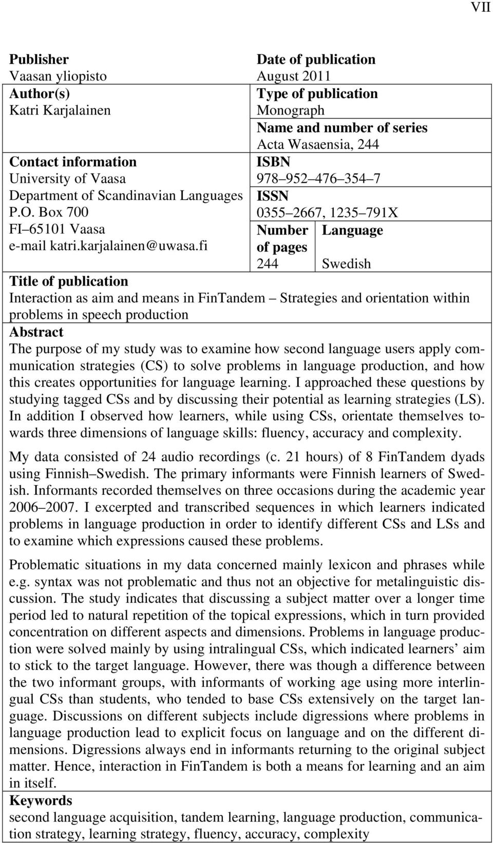 fi Number of pages 244 Language Swedish Title of publication Interaction as aim and means in FinTandem Strategies and orientation within problems in speech production Abstract The purpose of my study