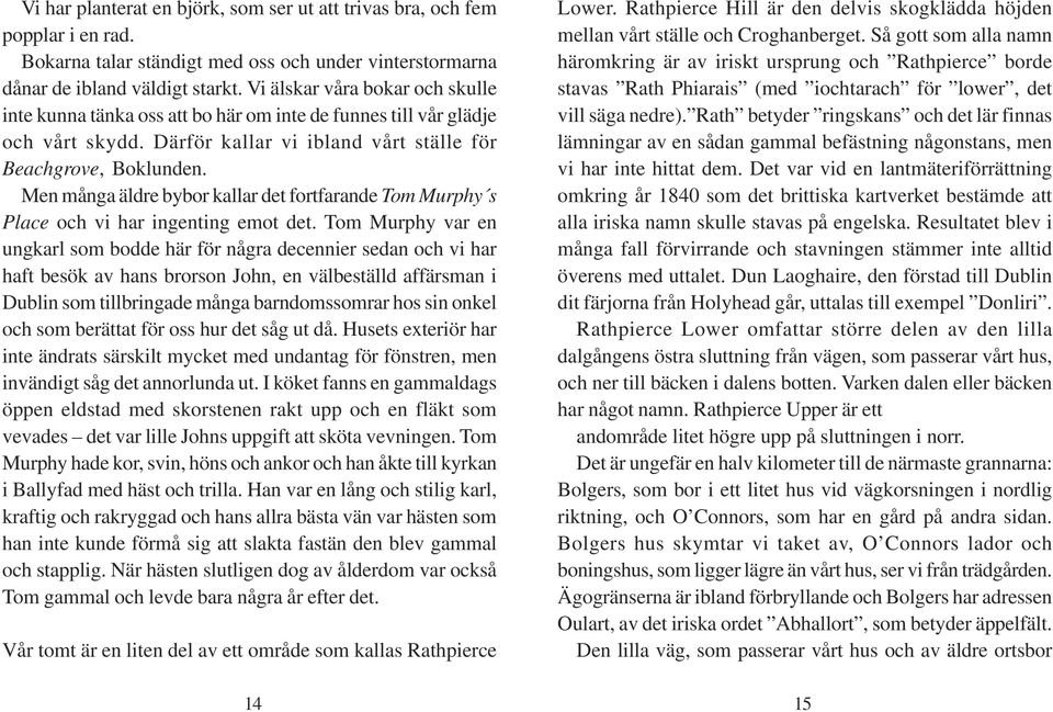 Men många äldre bybor kallar det fortfarande Tom Murphy s Place och vi har ingenting emot det.