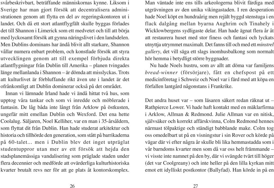 Men Dublins dominans har ändå blivit allt starkare, Shannon vållar numera enbart problem, och konstlade försök att styra utvecklingen genom att till exempel förbjuda direkta atlantflygningar från