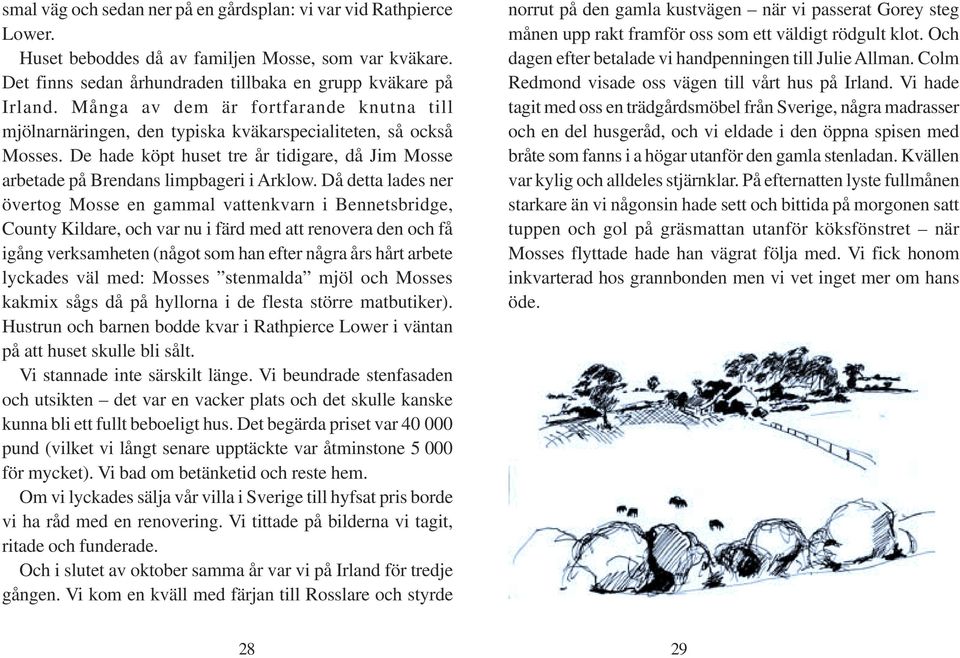 Då detta lades ner övertog Mosse en gammal vattenkvarn i Bennetsbridge, County Kildare, och var nu i färd med att renovera den och få igång verksamheten (något som han efter några års hårt arbete