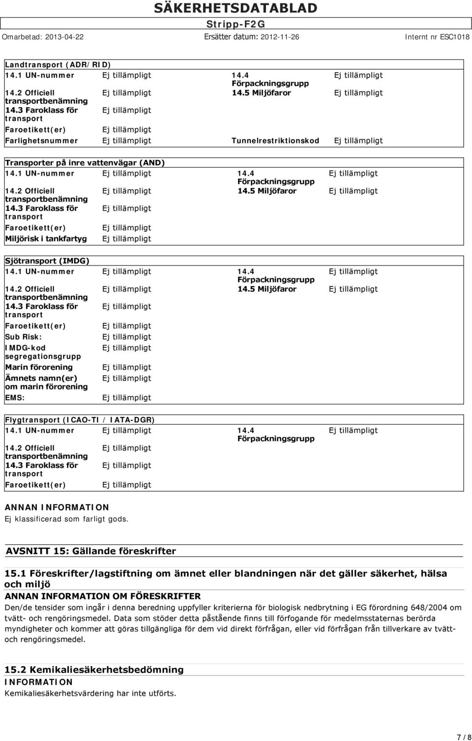 5 Miljöfaror transportbenämning 14.3 Faroklass för transport Faroetikett(er) Miljörisk i tankfartyg Sjötransport (IMDG) 14.1 UN-nummer 14.4 Förpackningsgrupp 14.2 Officiell 14.