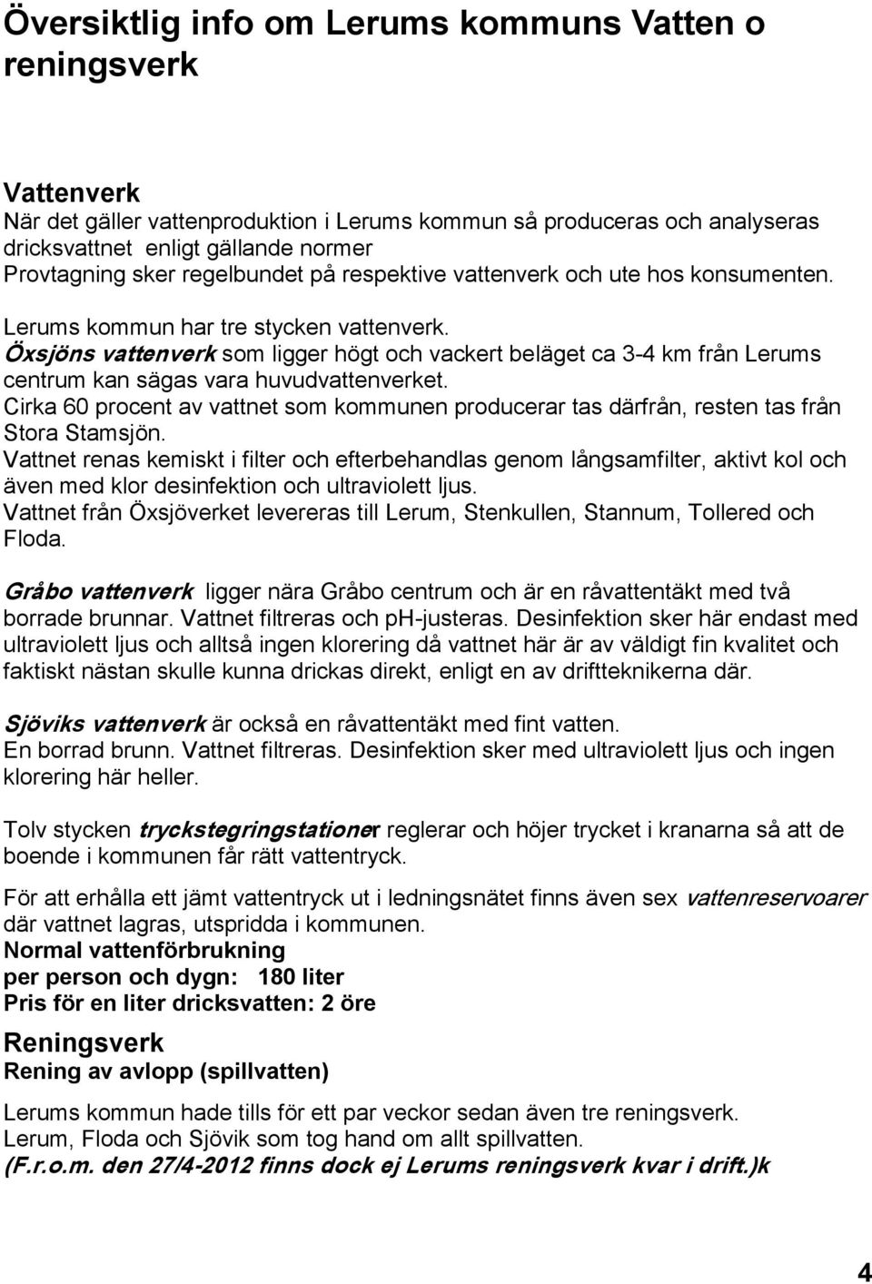 Öxsjöns vattenverk som ligger högt och vackert beläget ca 3-4 km från Lerums centrum kan sägas vara huvudvattenverket.