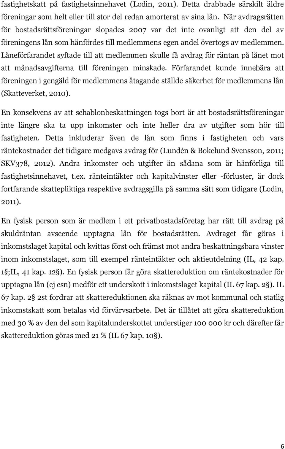 Låneförfarandet syftade till att medlemmen skulle få avdrag för räntan på lånet mot att månadsavgifterna till föreningen minskade.