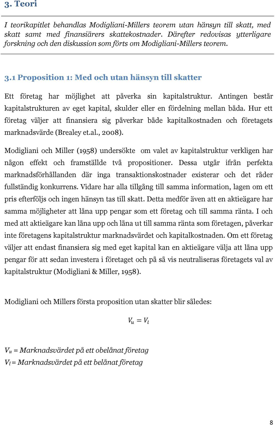 1 Proposition 1: Med och utan hänsyn till skatter Ett företag har möjlighet att påverka sin kapitalstruktur. Antingen består kapitalstrukturen av eget kapital, skulder eller en fördelning mellan båda.