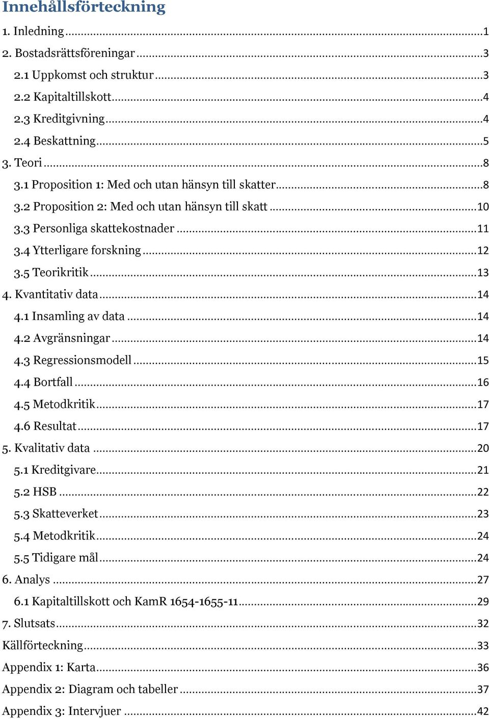 .. 13 4. Kvantitativ data... 14 4.1 Insamling av data... 14 4.2 Avgränsningar... 14 4.3 Regressionsmodell... 15 4.4 Bortfall... 16 4.5 Metodkritik... 17 4.6 Resultat... 17 5. Kvalitativ data... 20 5.