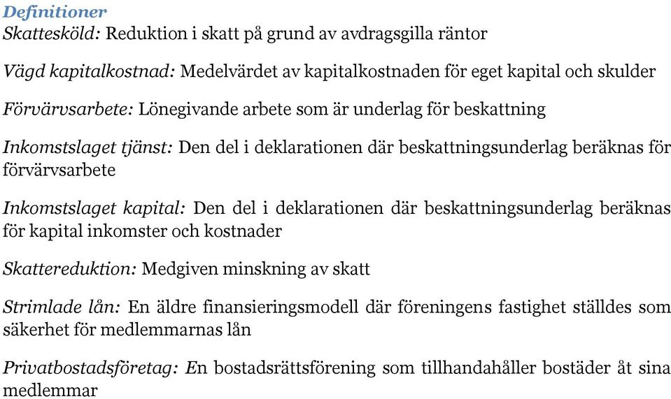 Inkomstslaget kapital: Den del i deklarationen där beskattningsunderlag beräknas för kapital inkomster och kostnader Skattereduktion: Medgiven minskning av skatt Strimlade