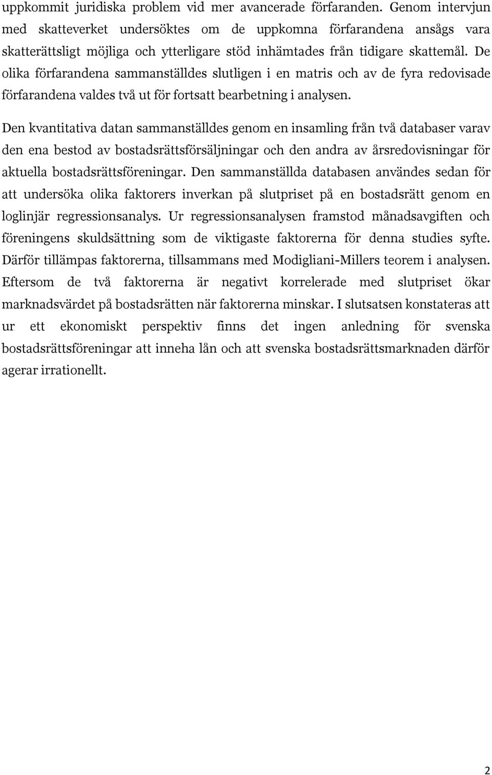 De olika förfarandena sammanställdes slutligen i en matris och av de fyra redovisade förfarandena valdes två ut för fortsatt bearbetning i analysen.