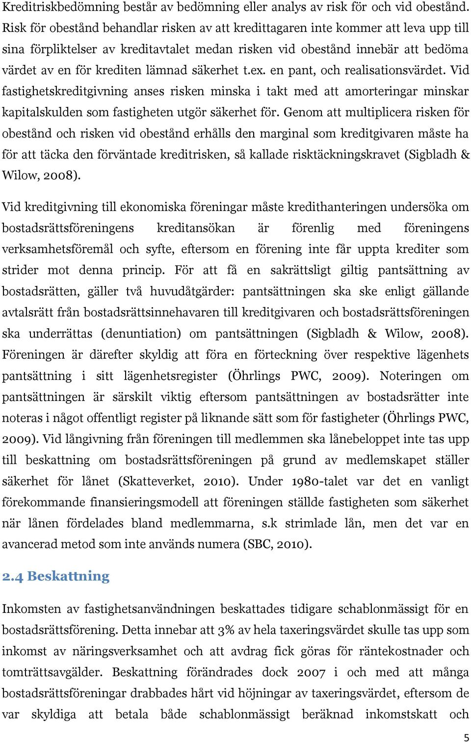 säkerhet t.ex. en pant, och realisationsvärdet. Vid fastighetskreditgivning anses risken minska i takt med att amorteringar minskar kapitalskulden som fastigheten utgör säkerhet för.