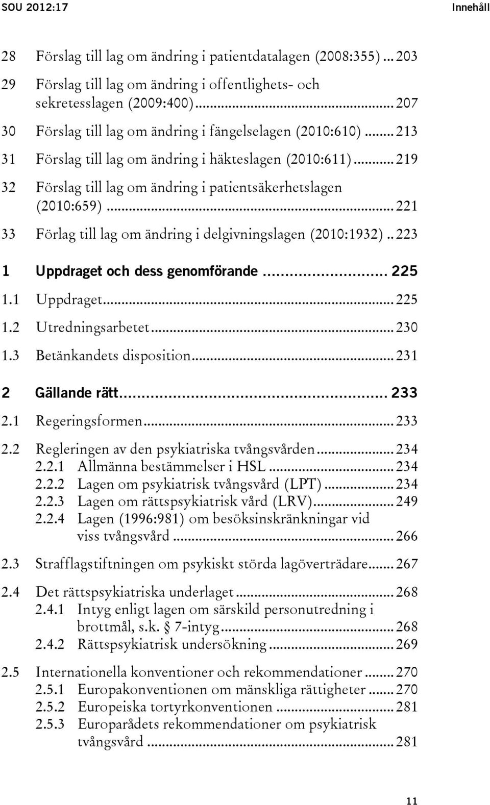 .. 221 33 Förlag till lag om ändring i delgivningslagen (2010:1932).. 223 1 Uppdraget och dess genomförande... 225 1.1 Uppdraget... 225 1.2 Utredningsarbetet... 230 1.3 Betänkandets disposition.