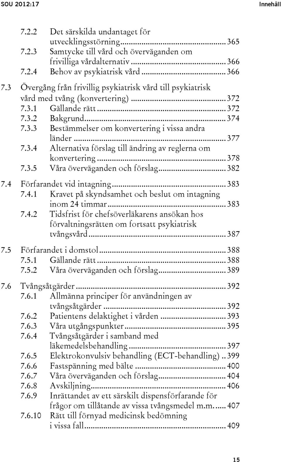 .. 377 7.3.4 Alternativa förslag till ändring av reglerna om konvertering... 378 7.3.5 Våra överväganden och förslag... 382 7.4 Förfarandet vid intagning... 383 7.4.1 Kravet på skyndsamhet och beslut om intagning inom 24 timmar.