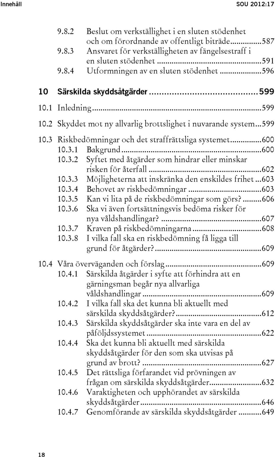 .. 600 10.3.1 Bakgrund... 600 10.3.2 Syftet med åtgärder som hindrar eller minskar risken för återfall... 602 10.3.3 Möjligheterna att inskränka den enskildes frihet... 603 10.3.4 Behovet av riskbedömningar.