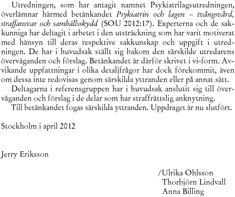 De har i huvudsak ställt sig bakom den särskilde utredarens överväganden och förslag. Betänkandet är därför skrivet i vi-form.