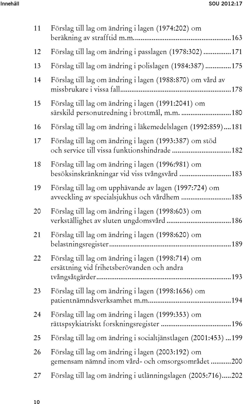 .. 178 15 Förslag till lag om ändring i lagen (1991:2041) om särskild personutredning i brottmål, m.m.... 180 16 Förslag till lag om ändring i läkemedelslagen (1992:859).