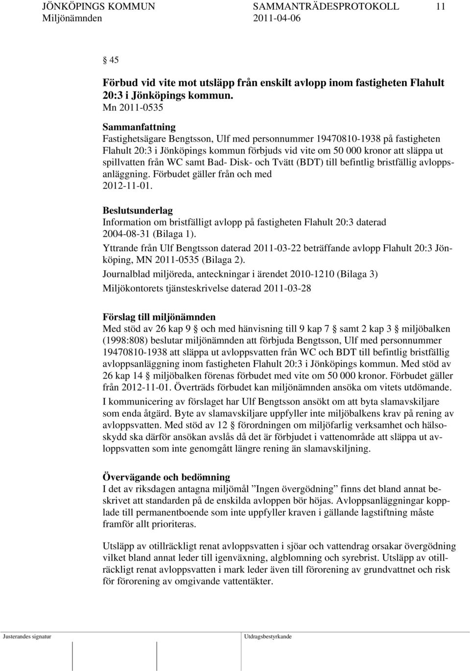 från WC samt Bad- Disk- och Tvätt (BDT) till befintlig bristfällig avloppsanläggning. Förbudet gäller från och med 2012-11-01.