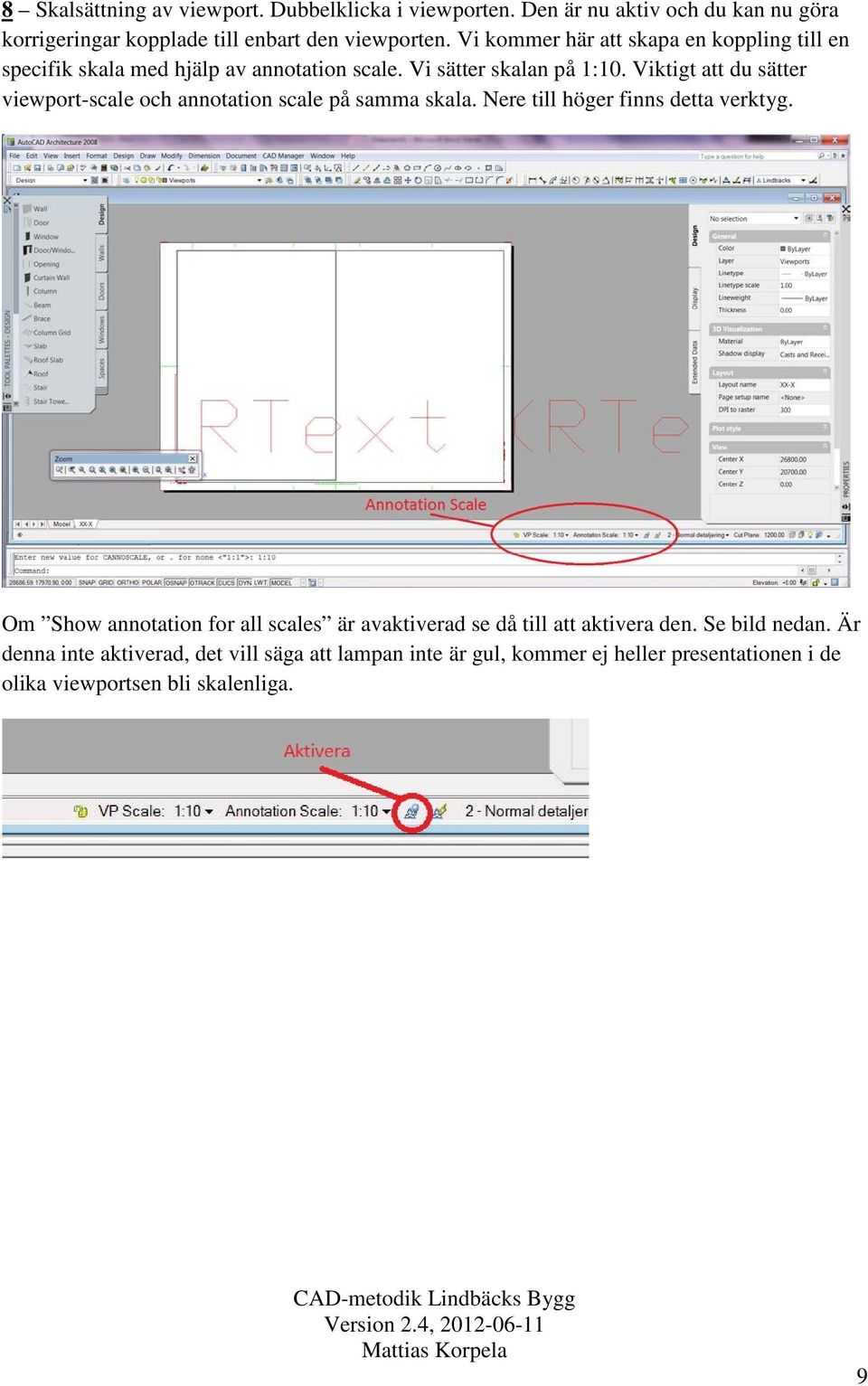 Viktigt att du sätter viewport-scale och annotation scale på samma skala. Nere till höger finns detta verktyg.