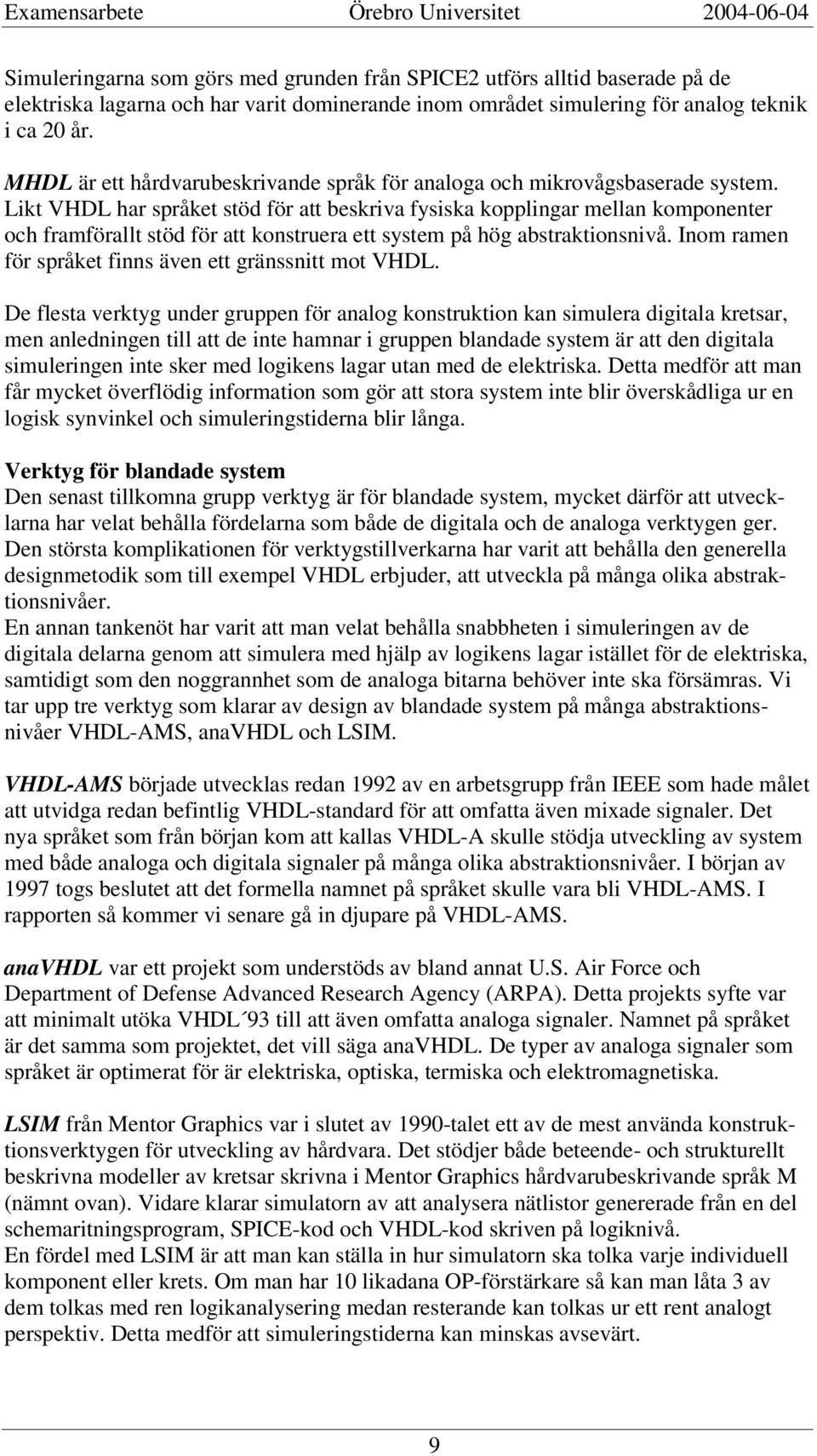 Likt VHDL har språket stöd för att beskriva fysiska kopplingar mellan komponenter och framförallt stöd för att konstruera ett system på hög abstraktionsnivå.