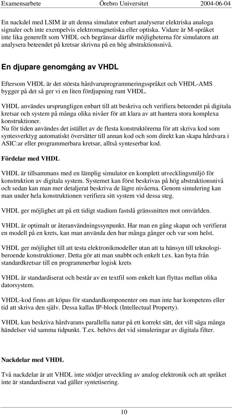 En djupare genomgång av VHDL Eftersom VHDL är det största hårdvaruprogrammeringsspråket och VHDL-AMS bygger på det så ger vi en liten fördjupning runt VHDL.