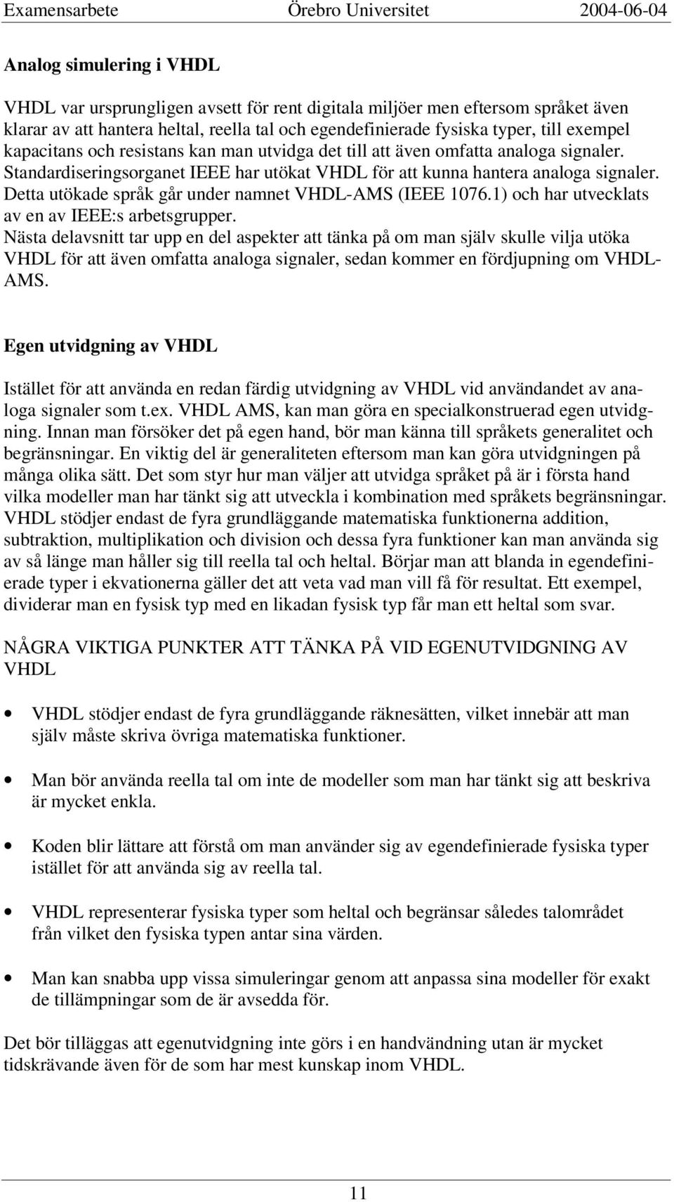 Detta utökade språk går under namnet VHDL-AMS (IEEE 1076.1) och har utvecklats av en av IEEE:s arbetsgrupper.