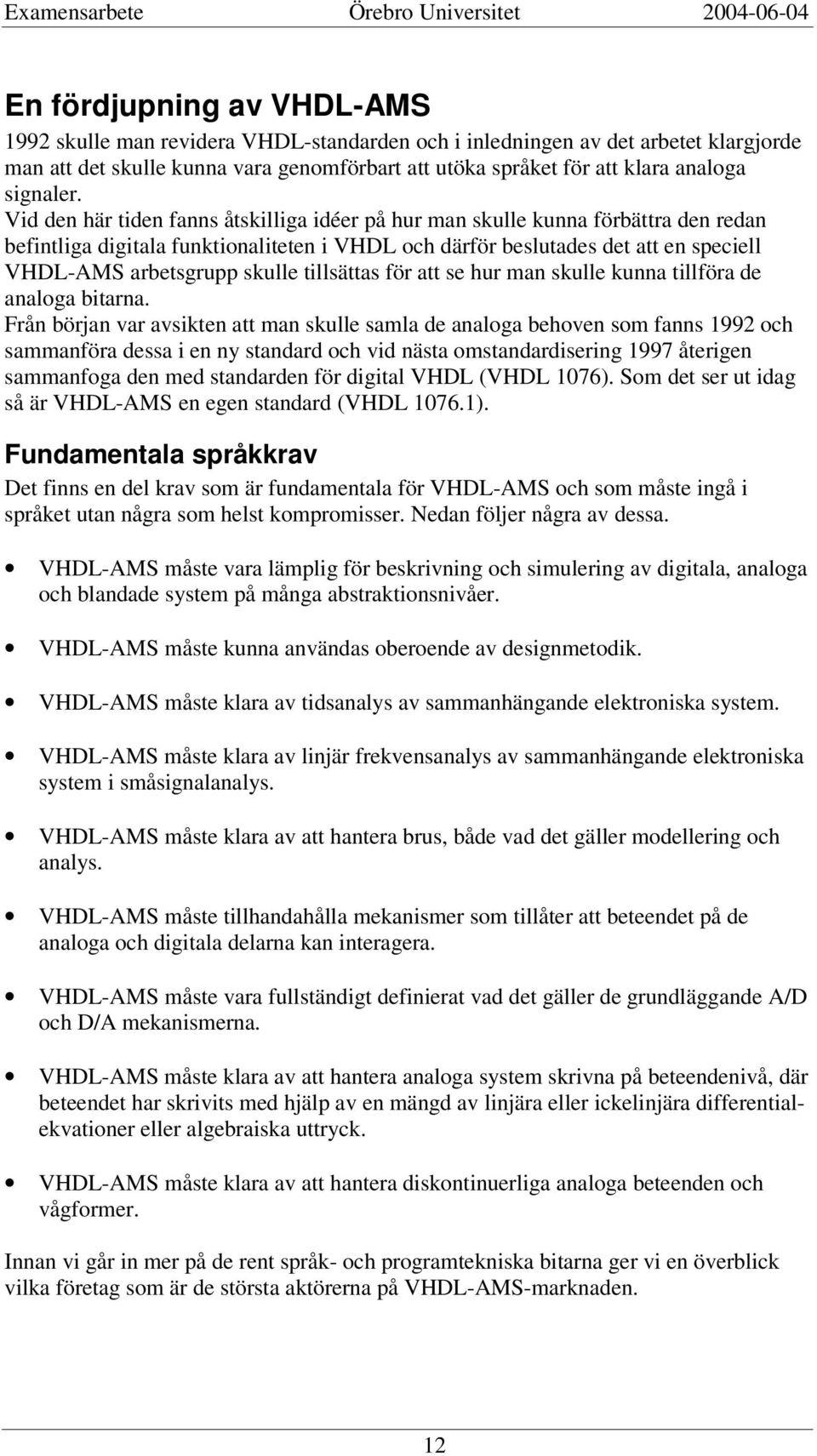 Vid den här tiden fanns åtskilliga idéer på hur man skulle kunna förbättra den redan befintliga digitala funktionaliteten i VHDL och därför beslutades det att en speciell VHDL-AMS arbetsgrupp skulle