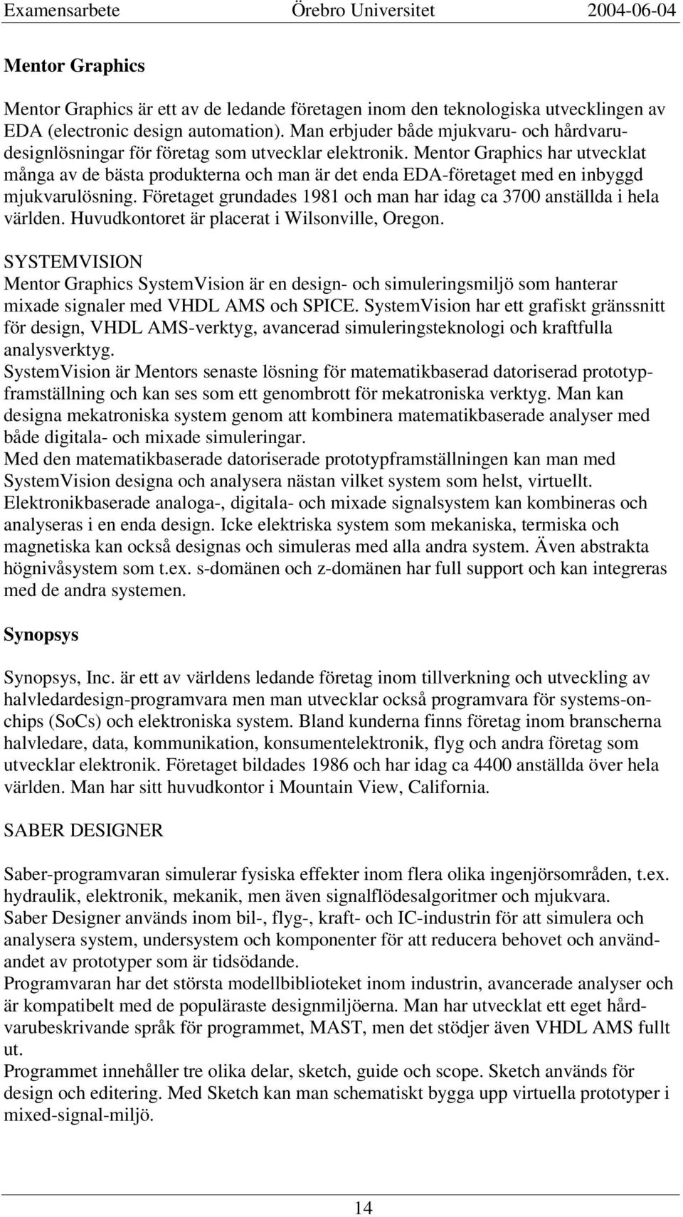 Mentor Graphics har utvecklat många av de bästa produkterna och man är det enda EDA-företaget med en inbyggd mjukvarulösning.