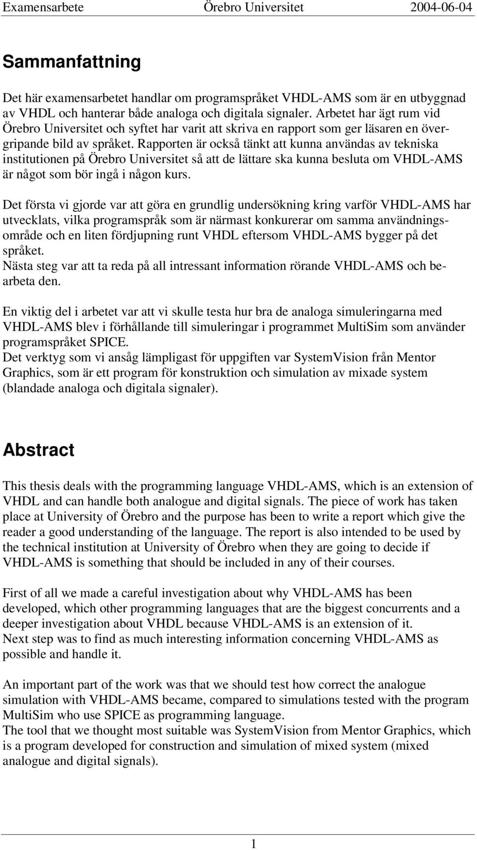 Rapporten är också tänkt att kunna användas av tekniska institutionen på Örebro Universitet så att de lättare ska kunna besluta om VHDL-AMS är något som bör ingå i någon kurs.