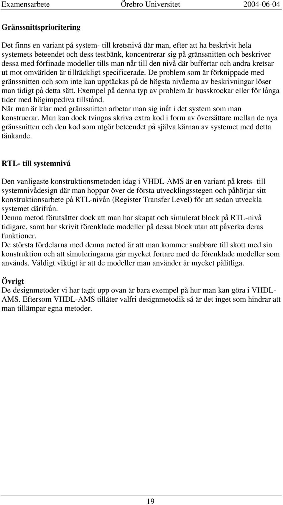 De problem som är förknippade med gränssnitten och som inte kan upptäckas på de högsta nivåerna av beskrivningar löser man tidigt på detta sätt.