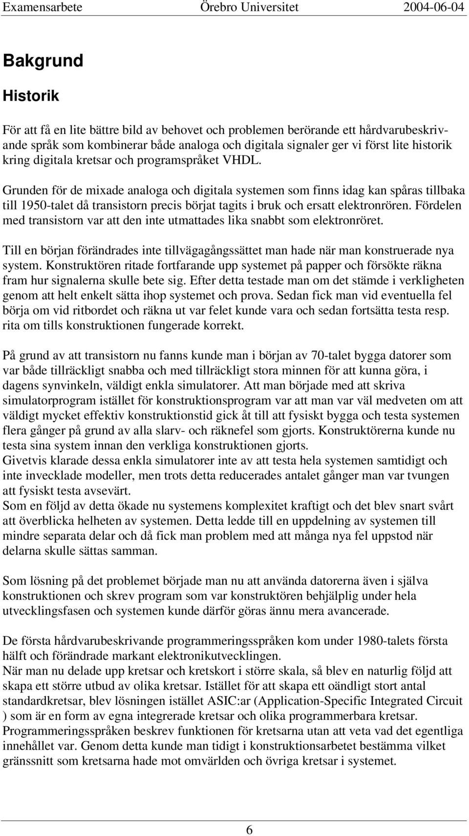 Grunden för de mixade analoga och digitala systemen som finns idag kan spåras tillbaka till 1950-talet då transistorn precis börjat tagits i bruk och ersatt elektronrören.