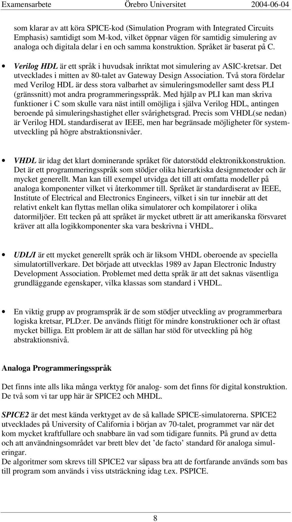 Två stora fördelar med Verilog HDL är dess stora valbarhet av simuleringsmodeller samt dess PLI (gränssnitt) mot andra programmeringsspråk.