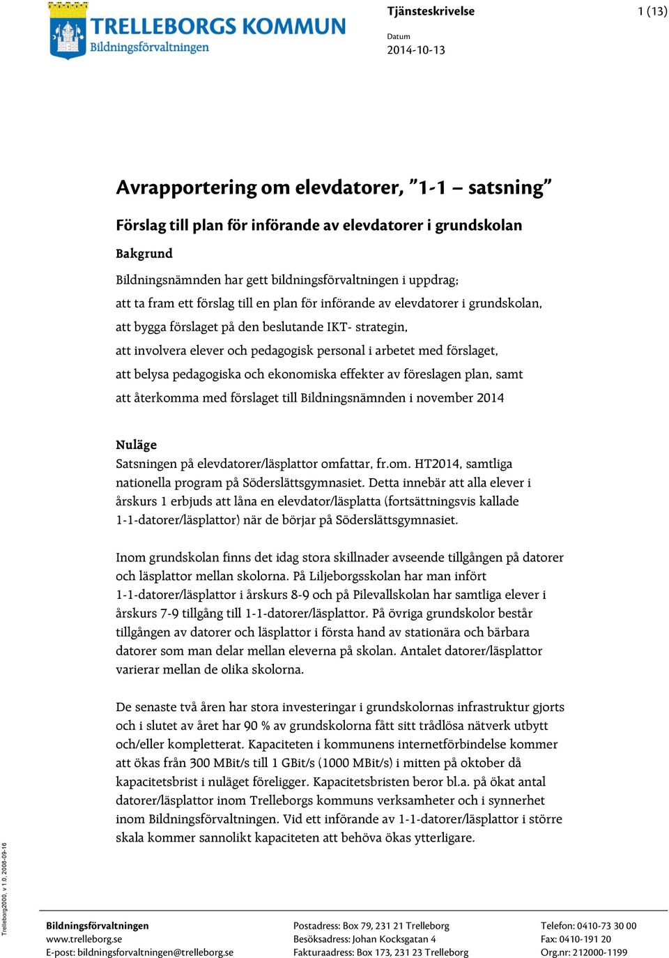 pedagogisk personal i arbetet med förslaget, att belysa pedagogiska och ekonomiska effekter av föreslagen plan, samt att återkomma med förslaget till Bildningsnämnden i november 2014 Nuläge