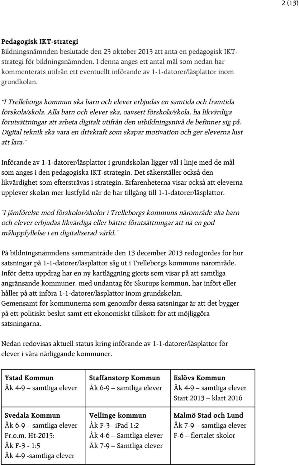 I Trelleborgs kommun ska barn och elever erbjudas en samtida och framtida förskola/skola.