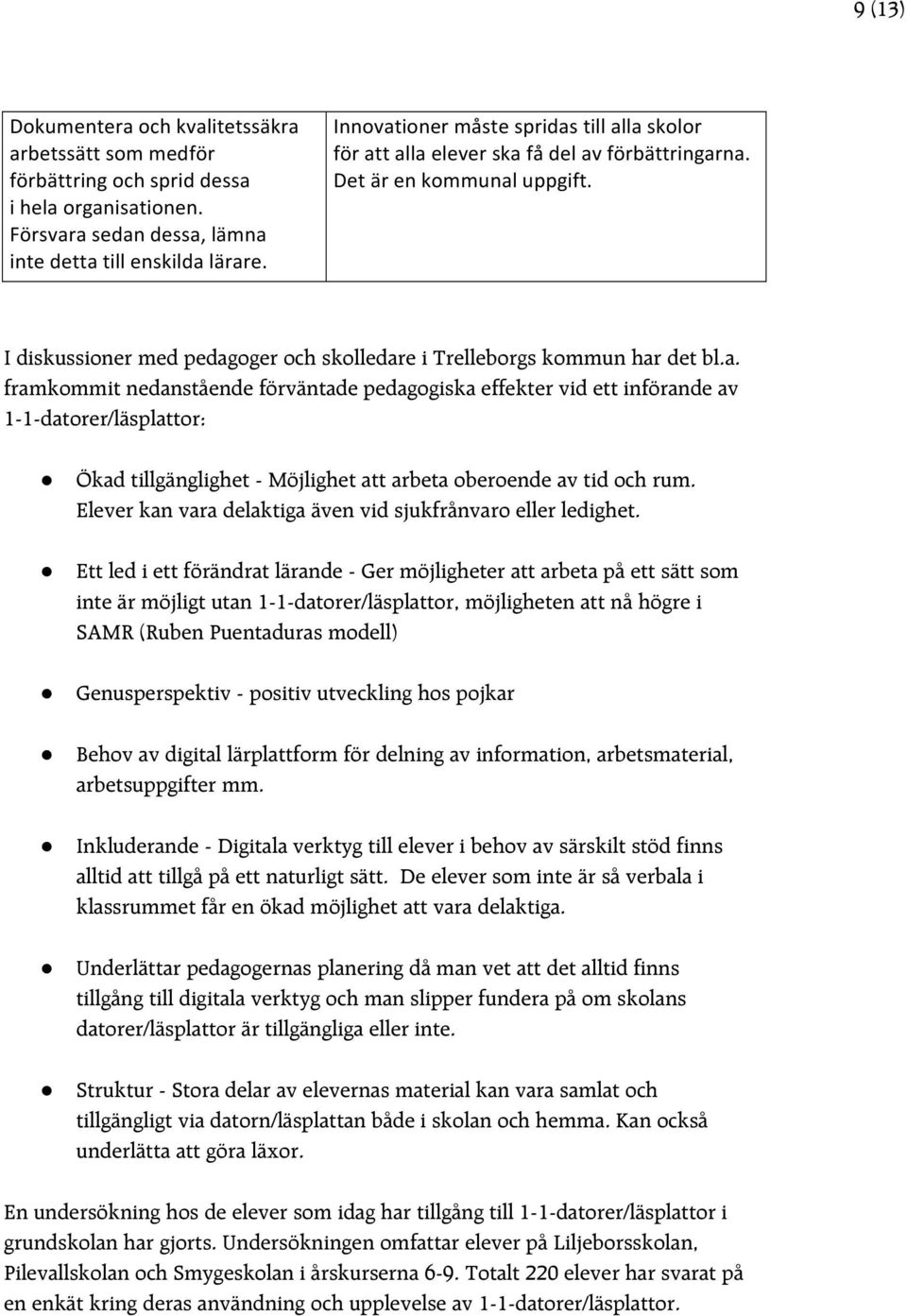 a. framkommit nedanstående förväntade pedagogiska effekter vid ett införande av 1-1-datorer/läsplattor: Ökad tillgänglighet - Möjlighet att arbeta oberoende av tid och rum.