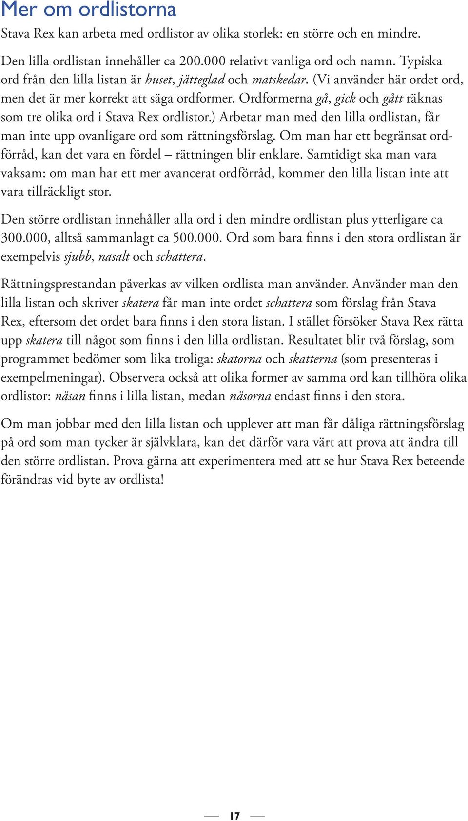 Ordformerna gå, gick och gått räknas som tre olika ord i Stava Rex ordlistor.) Arbetar man med den lilla ordlistan, får man inte upp ovanligare ord som rättningsförslag.