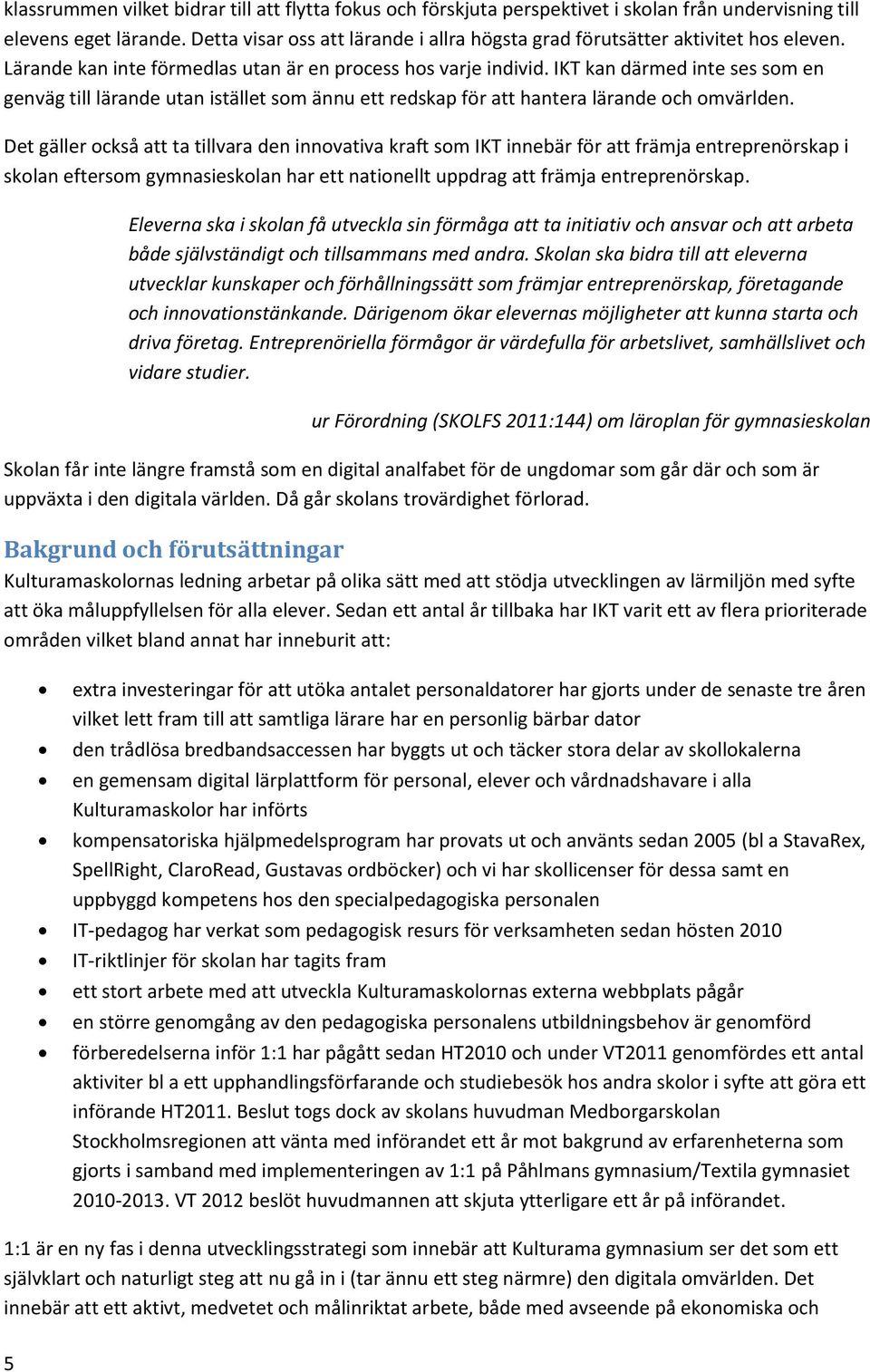 IKT kan därmed inte ses som en genväg till lärande utan istället som ännu ett redskap för att hantera lärande och omvärlden.